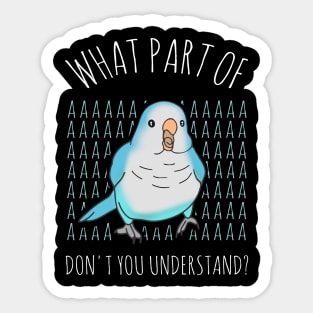 what part of AAAAA don't you understand? Blue quaker parrot Sticker